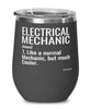Funny Electrical Mechanic Wine Glass Like A Normal Mechanic But Much Cooler 12oz Stainless Steel Black