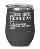 Funny Electrical Service Technician Wine Glass Like A Normal Technician But Much Cooler 12oz Stainless Steel Black