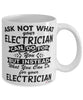 Funny Electrician Mug Ask Not What Your Electrician Can Do For You Coffee Cup 11oz 15oz White