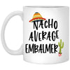 Funny Embalmer Mug Gift Nacho Average Embalmer Coffee Cup 11oz White XP8434