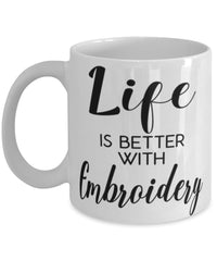 Funny Embroiderer Mug Life Is Better With Embroidery Coffee Cup 11oz 15oz White