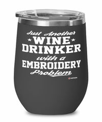 Funny Embroidery Wine Glass Just Another Wine Drinker With A Embroidery Problem 12oz Stainless Steel Black