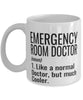 Funny Emergency Room ER Doctor Mug Like A Normal Doctor But Much Cooler Coffee Cup 11oz 15oz White