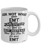 Funny EMT Mug Ask Not What Your EMT Can Do For You Coffee Cup 11oz 15oz White