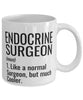 Funny Endocrine Surgeon Mug Like A Normal Surgeon But Much Cooler Coffee Cup 11oz 15oz White