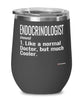 Funny Endocrinologist Wine Glass Like A Normal Doctor But Much Cooler 12oz Stainless Steel Black