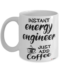 Funny Energy Engineer Mug Instant Energy Engineer Just Add Coffee Cup White