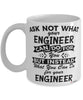 Funny Engineer Mug Ask Not What Your Engineer Can Do For You Coffee Cup 11oz 15oz White