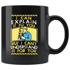 Funny Engineer Mug I Can Explain It To You But 11oz Black Coffee Mugs