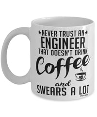 Funny Engineer Mug Never Trust An Engineer That Doesn't Drink Coffee and Swears A Lot Coffee Cup 11oz 15oz White