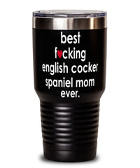 Funny English Cocker Spaniel Dog Tumbler B3st F-cking English Cocker Spaniel Mom Ever 30oz Stainless Steel