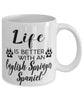 Funny English Springer Spaniel Dog Mug Life Is Better With An English Springer Spaniel Coffee Cup 11oz 15oz White
