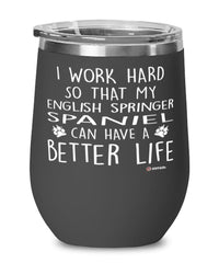 Funny English Springer Spaniel Dog Wine Glass I Work Hard So That My English Springer Spaniel Can Have A Better Life 12oz Stainless Steel Black