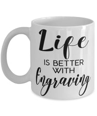 Funny Engraver Mug Life Is Better With Engraving Coffee Cup 11oz 15oz White