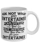 Funny Entertainer Mug Ask Not What Your Entertainer Can Do For You Coffee Cup 11oz 15oz White