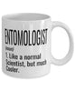 Funny Entomologist Mug Like A Normal Scientist But Much Cooler Coffee Cup 11oz 15oz White