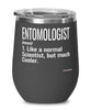 Funny Entomologist Wine Glass Like A Normal Scientist But Much Cooler 12oz Stainless Steel Black