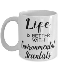 Funny Environmental Scientist Mug Life Is Better With Environmental Scientists Coffee Cup 11oz 15oz White