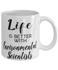 Funny Environmental Scientist Mug Life Is Better With Environmental Scientists Coffee Cup 11oz 15oz White