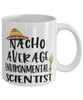 Funny Environmental Scientist Mug Nacho Average Environmental Scientist Coffee Mug 11oz White