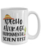 Funny Environmental Scientist Mug Nacho Average Environmental Scientist Coffee Cup 15oz White
