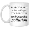 Funny Environmentalist Mug Gift Introverted But Willing To Discuss Environmental Pollution Coffee Cup 11oz White	XP8434