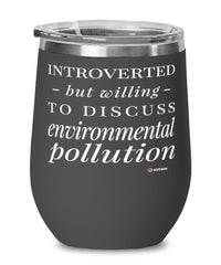 Funny Environmentalist Wine Glass Introverted But Willing To Discuss Environmental Pollution 12oz Stainless Steel Black