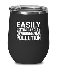 Funny Environmentalist Wine Tumbler Easily Distracted By Environmental Pollution Stemless Wine Glass 12oz Stainless Steel