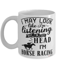 Funny Equestrian Mug I May Look Like I'm Listening But In My Head I'm Horse Racing Coffee Cup White