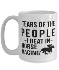 Funny Equestrian  Mug Tears Of The People I Beat In Horse Racing Coffee Mug 15oz White