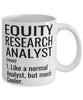 Funny Equity Research Analyst Mug Like A Normal Analyst But Much Cooler Coffee Cup 11oz 15oz White