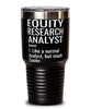 Funny Equity Research Analyst Tumbler Like A Normal Analyst But Much Cooler 30oz Stainless Steel Black