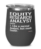 Funny Equity Research Analyst Wine Glass Like A Normal Analyst But Much Cooler 12oz Stainless Steel Black