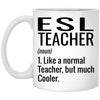 Funny ESL Teacher Mug Like A Normal Teacher But Much Cooler Coffee Cup 11oz White XP8434