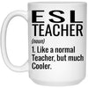 Funny ESL Teacher Mug Like A Normal Teacher But Much Cooler Coffee Cup 15oz White 21504