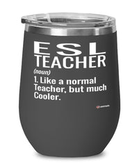 Funny ESL Teacher Wine Glass Like A Normal Teacher But Much Cooler 12oz Stainless Steel Black