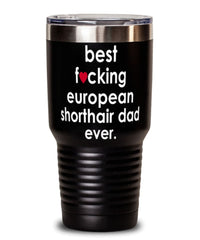 Funny European Shorthair Cat Tumbler B3st F-cking European Shorthair Dad Ever 30oz Stainless Steel