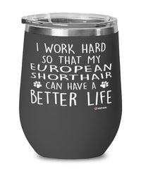 Funny European Shorthair Cat Wine Glass I Work Hard So That My European Shorthair Can Have A Better Life 12oz Stainless Steel Black