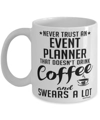 Funny Event Planner Mug Never Trust An Event Planner That Doesn't Drink Coffee and Swears A Lot Coffee Cup 11oz 15oz White