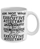 Funny Executive Assistant Mug Ask Not What Your Executive Assistant Can Do For You Coffee Cup 11oz 15oz White