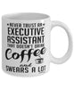 Funny Executive Assistant Mug Never Trust An Executive Assistant That Doesn't Drink Coffee and Swears A Lot Coffee Cup 11oz 15oz White