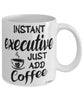 Funny Executive Mug Instant Executive Just Add Coffee Cup White