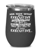 Funny Executive Wine Glass Ask Not What Your Executive Can Do For You 12oz Stainless Steel Black