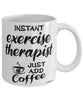 Funny Exercise Therapist Mug Instant Exercise Therapist Just Add Coffee Cup White