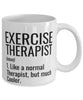 Funny Exercise Therapist Mug Like A Normal Therapist But Much Cooler Coffee Cup 11oz 15oz White