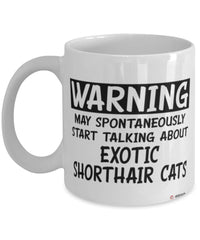 Funny Exotic Shorthair Cat Mug Warning May Spontaneously Start Talking About Exotic Shorthair Cats Coffee Cup White