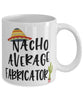 Funny Fabricator Mug Nacho Average Fabricator Coffee Mug 11oz White