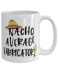 Funny Fabricator Mug Nacho Average Fabricator Coffee Cup 15oz White