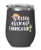 Funny Fabricator Wine Tumbler Nacho Average Fabricator Wine Glass Stemless 12oz Stainless Steel