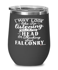Funny Falconry Wine Glass I May Look Like I'm Listening But In My Head I'm Thinking About Falconry 12oz Stainless Steel Black